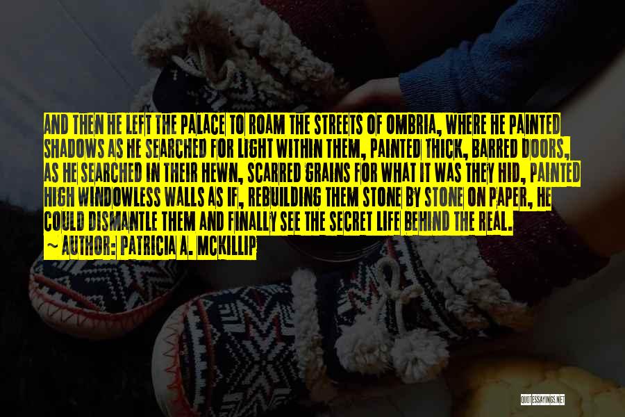 Patricia A. McKillip Quotes: And Then He Left The Palace To Roam The Streets Of Ombria, Where He Painted Shadows As He Searched For