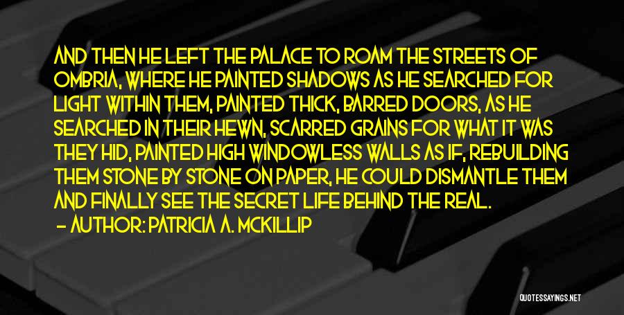 Patricia A. McKillip Quotes: And Then He Left The Palace To Roam The Streets Of Ombria, Where He Painted Shadows As He Searched For