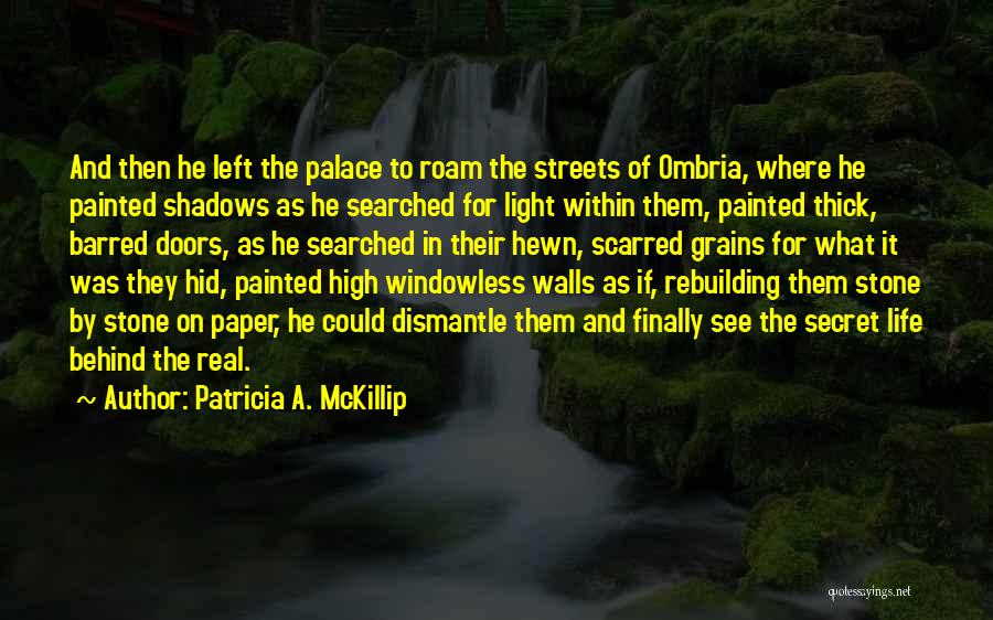 Patricia A. McKillip Quotes: And Then He Left The Palace To Roam The Streets Of Ombria, Where He Painted Shadows As He Searched For