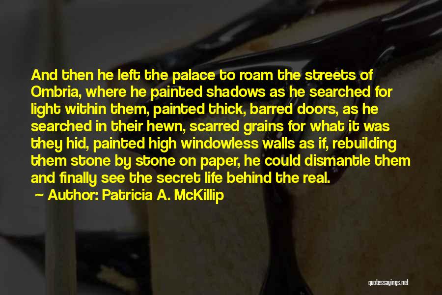 Patricia A. McKillip Quotes: And Then He Left The Palace To Roam The Streets Of Ombria, Where He Painted Shadows As He Searched For