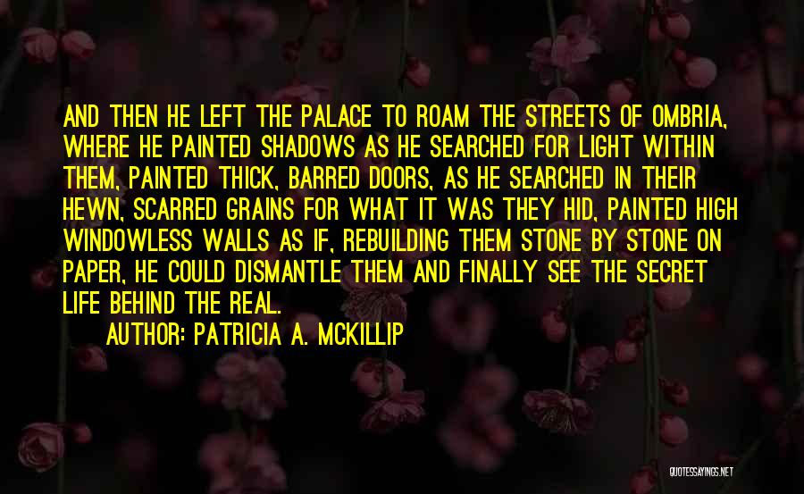 Patricia A. McKillip Quotes: And Then He Left The Palace To Roam The Streets Of Ombria, Where He Painted Shadows As He Searched For