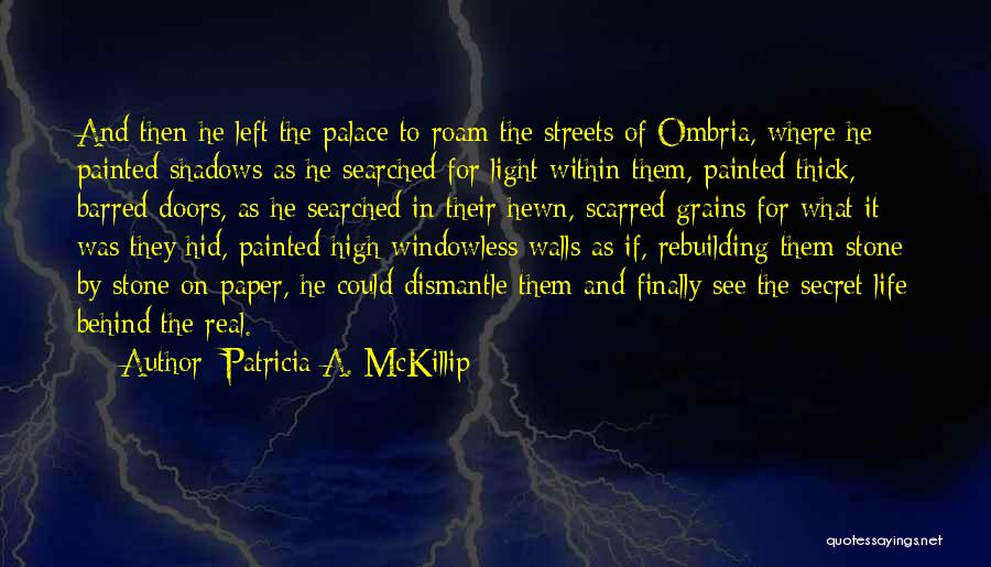 Patricia A. McKillip Quotes: And Then He Left The Palace To Roam The Streets Of Ombria, Where He Painted Shadows As He Searched For