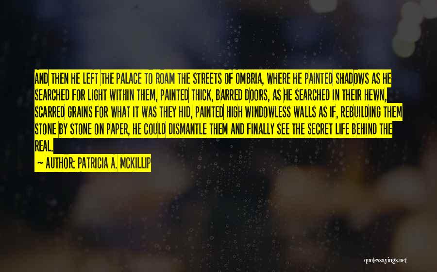 Patricia A. McKillip Quotes: And Then He Left The Palace To Roam The Streets Of Ombria, Where He Painted Shadows As He Searched For