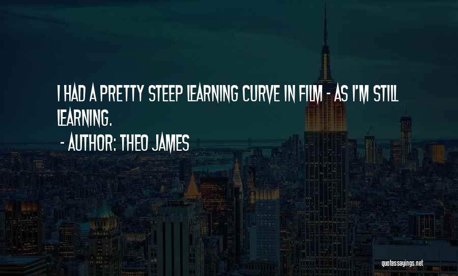 Theo James Quotes: I Had A Pretty Steep Learning Curve In Film - As I'm Still Learning.