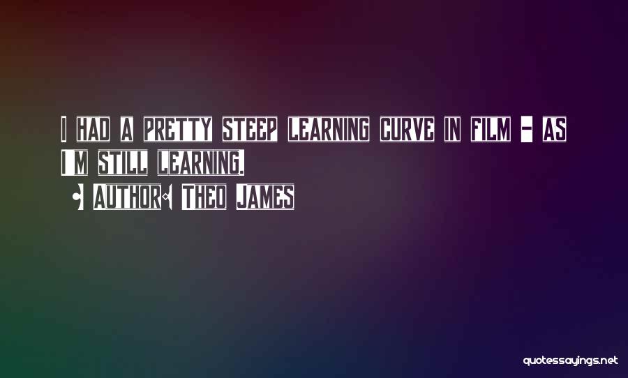 Theo James Quotes: I Had A Pretty Steep Learning Curve In Film - As I'm Still Learning.