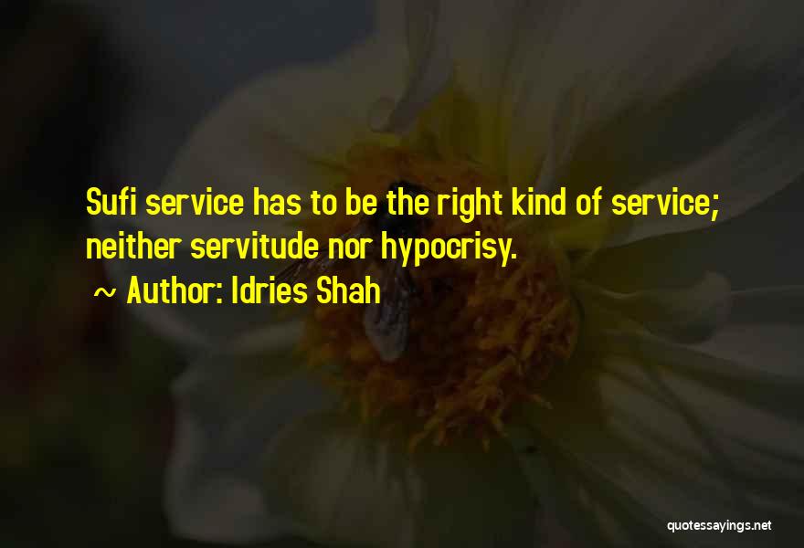 Idries Shah Quotes: Sufi Service Has To Be The Right Kind Of Service; Neither Servitude Nor Hypocrisy.