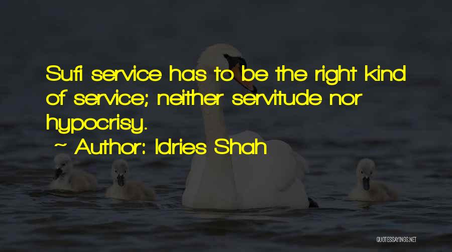 Idries Shah Quotes: Sufi Service Has To Be The Right Kind Of Service; Neither Servitude Nor Hypocrisy.