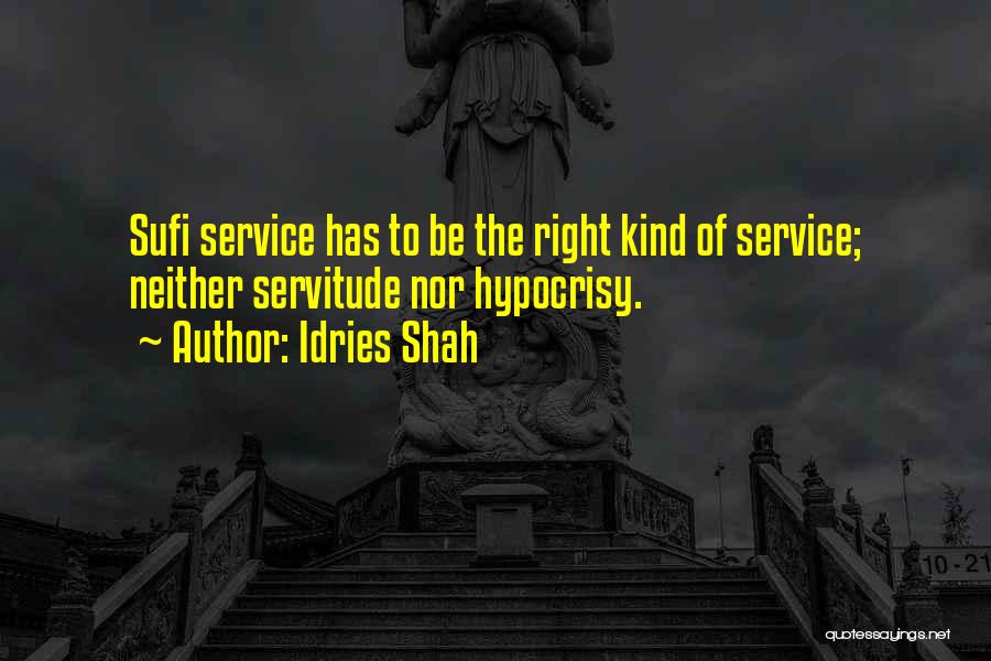 Idries Shah Quotes: Sufi Service Has To Be The Right Kind Of Service; Neither Servitude Nor Hypocrisy.