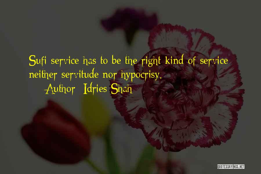 Idries Shah Quotes: Sufi Service Has To Be The Right Kind Of Service; Neither Servitude Nor Hypocrisy.