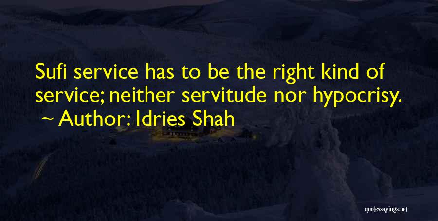 Idries Shah Quotes: Sufi Service Has To Be The Right Kind Of Service; Neither Servitude Nor Hypocrisy.
