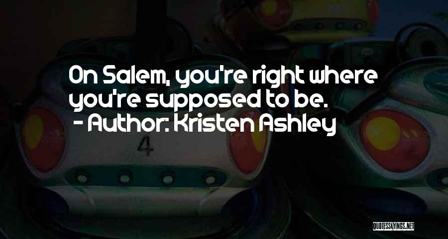 Kristen Ashley Quotes: On Salem, You're Right Where You're Supposed To Be.