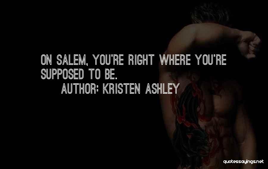 Kristen Ashley Quotes: On Salem, You're Right Where You're Supposed To Be.