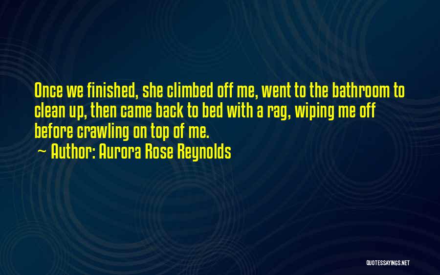 Aurora Rose Reynolds Quotes: Once We Finished, She Climbed Off Me, Went To The Bathroom To Clean Up, Then Came Back To Bed With