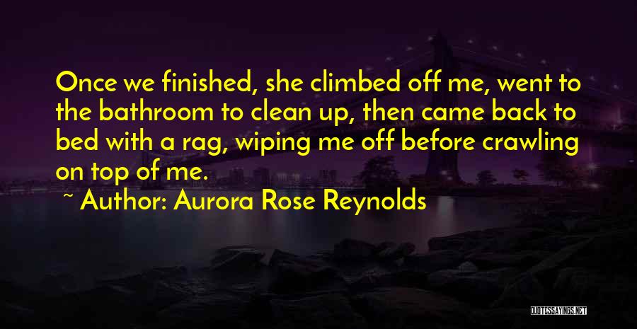 Aurora Rose Reynolds Quotes: Once We Finished, She Climbed Off Me, Went To The Bathroom To Clean Up, Then Came Back To Bed With