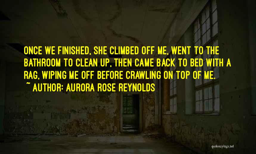 Aurora Rose Reynolds Quotes: Once We Finished, She Climbed Off Me, Went To The Bathroom To Clean Up, Then Came Back To Bed With