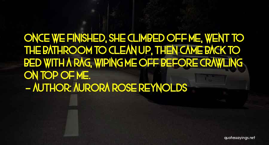 Aurora Rose Reynolds Quotes: Once We Finished, She Climbed Off Me, Went To The Bathroom To Clean Up, Then Came Back To Bed With