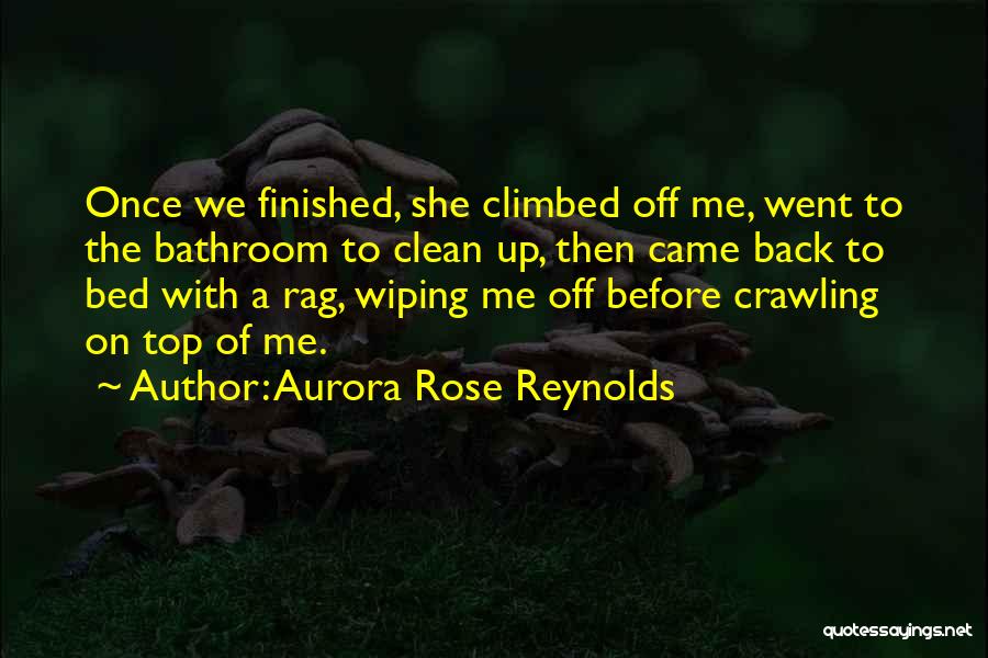 Aurora Rose Reynolds Quotes: Once We Finished, She Climbed Off Me, Went To The Bathroom To Clean Up, Then Came Back To Bed With