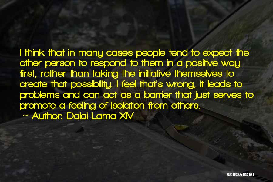 Dalai Lama XIV Quotes: I Think That In Many Cases People Tend To Expect The Other Person To Respond To Them In A Positive