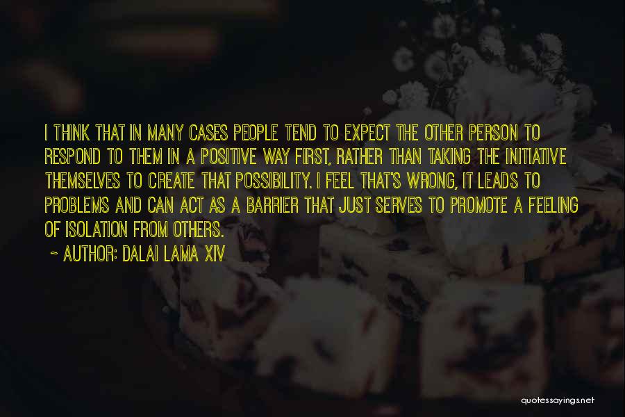 Dalai Lama XIV Quotes: I Think That In Many Cases People Tend To Expect The Other Person To Respond To Them In A Positive