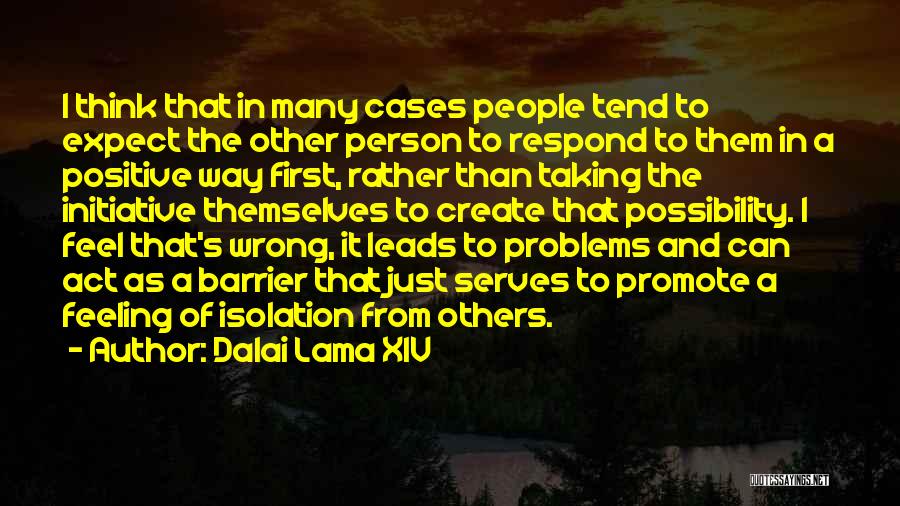 Dalai Lama XIV Quotes: I Think That In Many Cases People Tend To Expect The Other Person To Respond To Them In A Positive