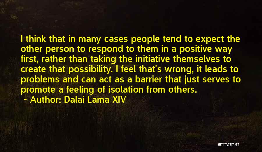 Dalai Lama XIV Quotes: I Think That In Many Cases People Tend To Expect The Other Person To Respond To Them In A Positive