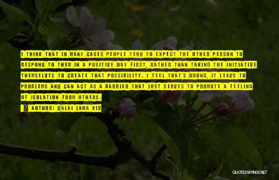 Dalai Lama XIV Quotes: I Think That In Many Cases People Tend To Expect The Other Person To Respond To Them In A Positive
