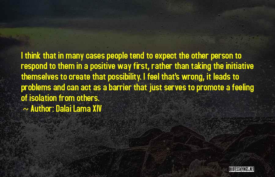 Dalai Lama XIV Quotes: I Think That In Many Cases People Tend To Expect The Other Person To Respond To Them In A Positive