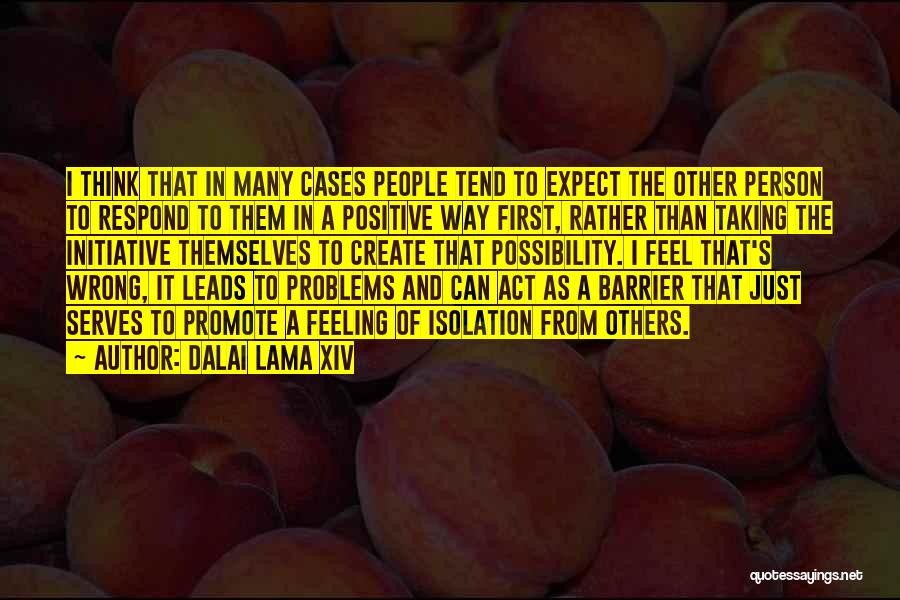 Dalai Lama XIV Quotes: I Think That In Many Cases People Tend To Expect The Other Person To Respond To Them In A Positive