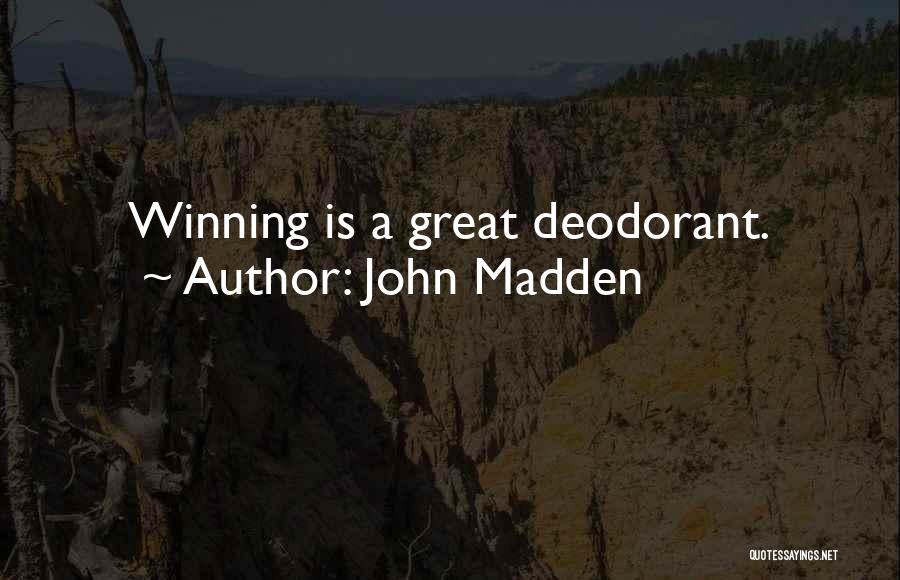 John Madden Quotes: Winning Is A Great Deodorant.