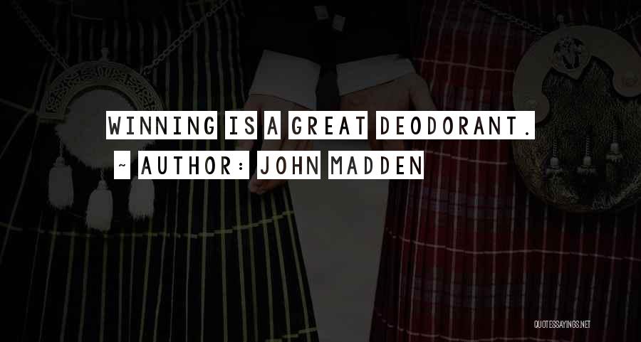 John Madden Quotes: Winning Is A Great Deodorant.