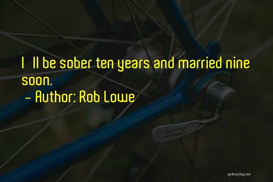 Rob Lowe Quotes: I'll Be Sober Ten Years And Married Nine Soon.