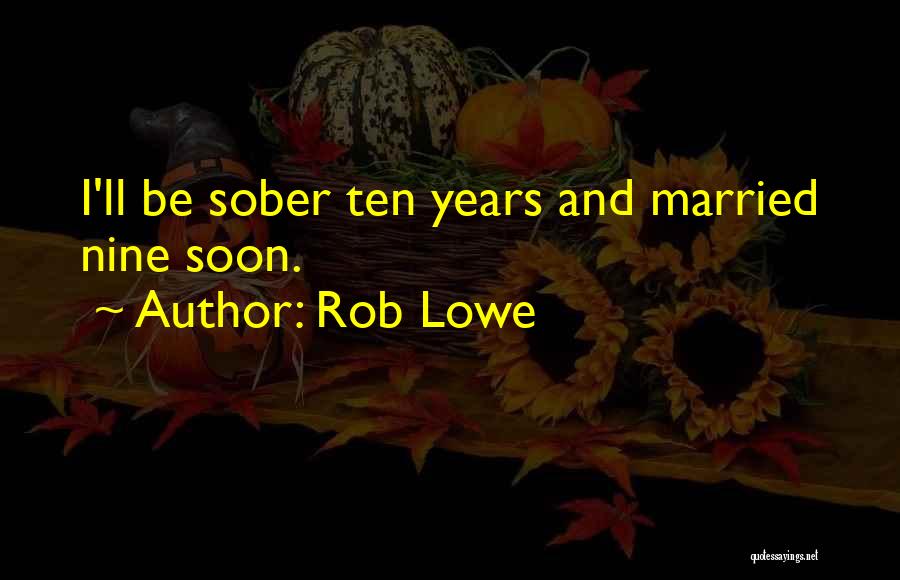 Rob Lowe Quotes: I'll Be Sober Ten Years And Married Nine Soon.