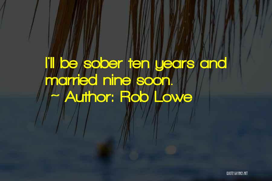 Rob Lowe Quotes: I'll Be Sober Ten Years And Married Nine Soon.