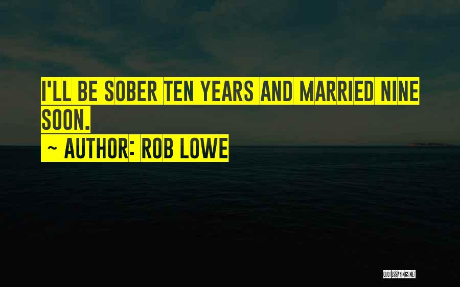 Rob Lowe Quotes: I'll Be Sober Ten Years And Married Nine Soon.