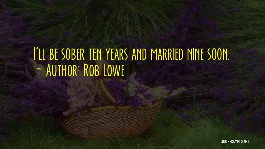 Rob Lowe Quotes: I'll Be Sober Ten Years And Married Nine Soon.