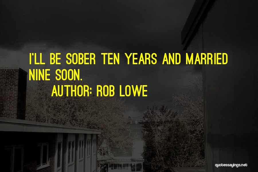 Rob Lowe Quotes: I'll Be Sober Ten Years And Married Nine Soon.