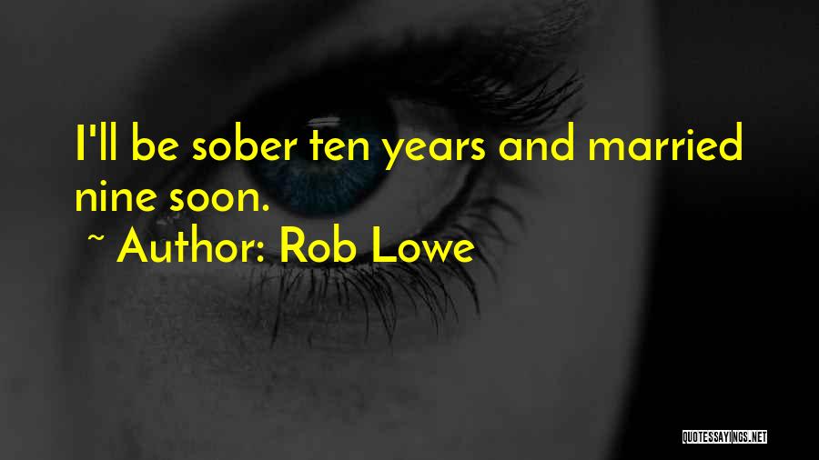 Rob Lowe Quotes: I'll Be Sober Ten Years And Married Nine Soon.
