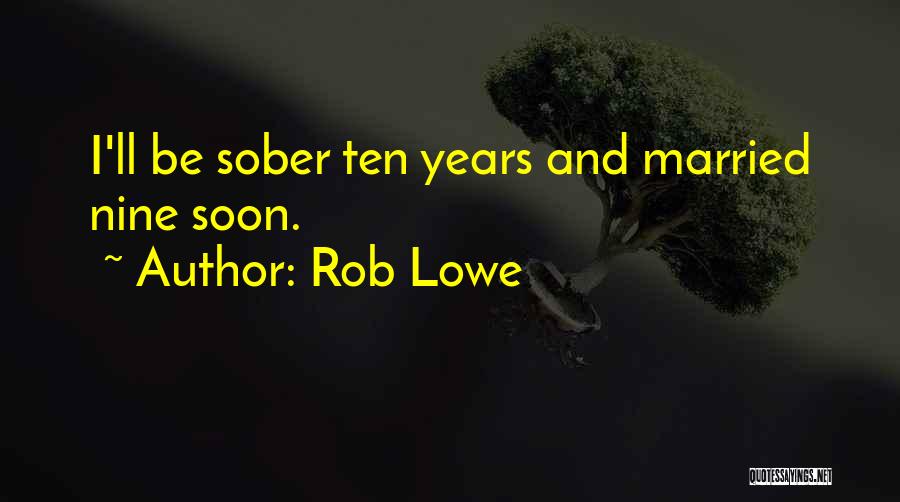 Rob Lowe Quotes: I'll Be Sober Ten Years And Married Nine Soon.