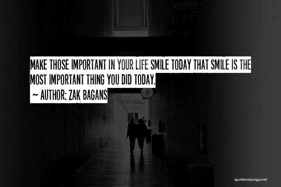 Zak Bagans Quotes: Make Those Important In Your Life Smile Today That Smile Is The Most Important Thing You Did Today.