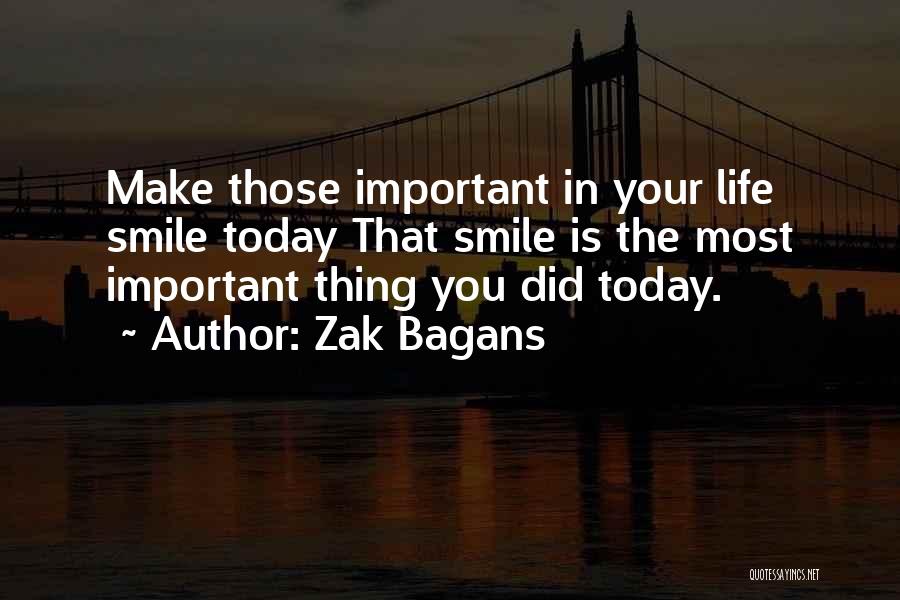 Zak Bagans Quotes: Make Those Important In Your Life Smile Today That Smile Is The Most Important Thing You Did Today.