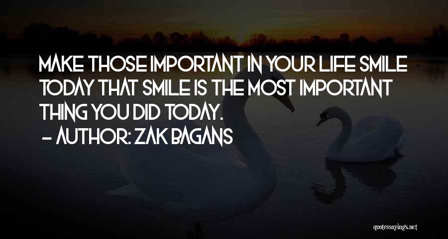 Zak Bagans Quotes: Make Those Important In Your Life Smile Today That Smile Is The Most Important Thing You Did Today.