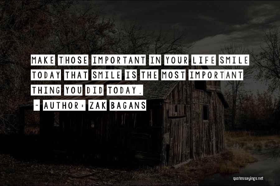 Zak Bagans Quotes: Make Those Important In Your Life Smile Today That Smile Is The Most Important Thing You Did Today.