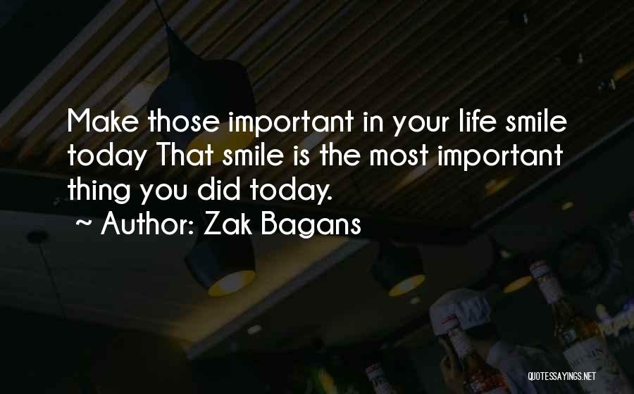 Zak Bagans Quotes: Make Those Important In Your Life Smile Today That Smile Is The Most Important Thing You Did Today.