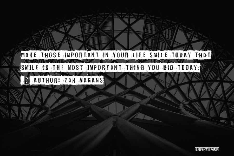 Zak Bagans Quotes: Make Those Important In Your Life Smile Today That Smile Is The Most Important Thing You Did Today.