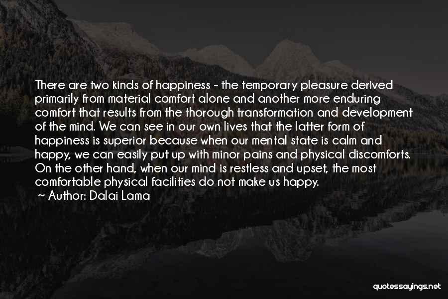 Dalai Lama Quotes: There Are Two Kinds Of Happiness - The Temporary Pleasure Derived Primarily From Material Comfort Alone And Another More Enduring