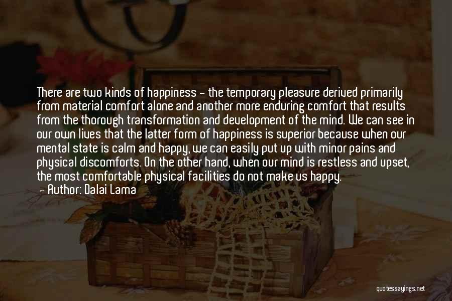 Dalai Lama Quotes: There Are Two Kinds Of Happiness - The Temporary Pleasure Derived Primarily From Material Comfort Alone And Another More Enduring