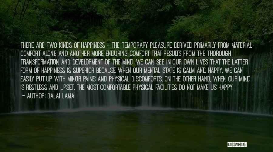 Dalai Lama Quotes: There Are Two Kinds Of Happiness - The Temporary Pleasure Derived Primarily From Material Comfort Alone And Another More Enduring