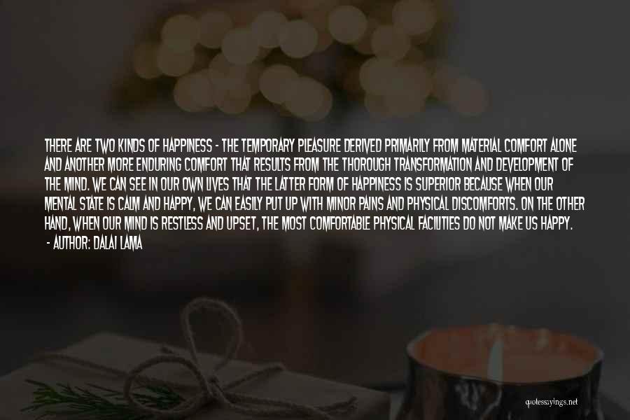 Dalai Lama Quotes: There Are Two Kinds Of Happiness - The Temporary Pleasure Derived Primarily From Material Comfort Alone And Another More Enduring