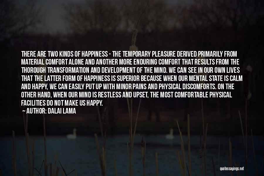 Dalai Lama Quotes: There Are Two Kinds Of Happiness - The Temporary Pleasure Derived Primarily From Material Comfort Alone And Another More Enduring