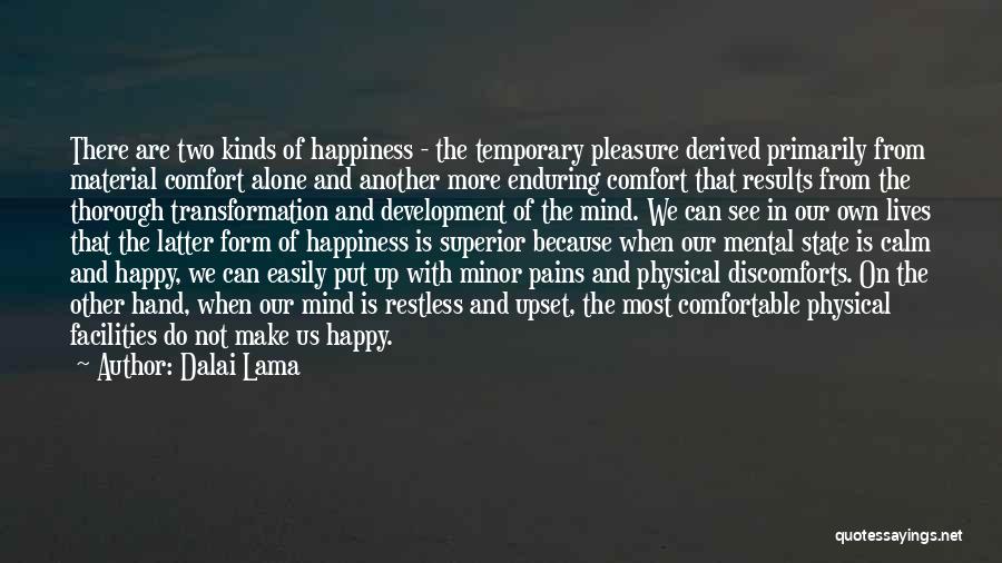 Dalai Lama Quotes: There Are Two Kinds Of Happiness - The Temporary Pleasure Derived Primarily From Material Comfort Alone And Another More Enduring